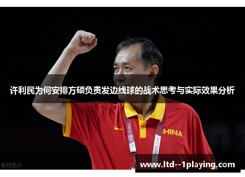 许利民为何安排方硕负责发边线球的战术思考与实际效果分析 许利民为何安排方硕负责发边线球的战术思考与实际效果分析