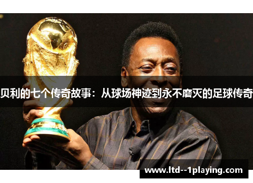 贝利的七个传奇故事：从球场神迹到永不磨灭的足球传奇