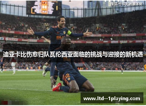 迪亚卡比伤愈归队瓦伦西亚面临的挑战与迎接的新机遇