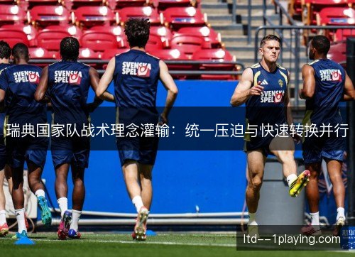 瑞典国家队战术理念灌输：统一压迫与快速转换并行